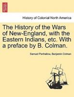 The History of the Wars of New-England, with the Eastern Indians, etc. With a preface by B. Colman.
