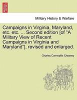 Campaigns in Virginia, Maryland, etc. etc. ... Second edition [of "A Military View of Recent Campaigns in Virginia and Maryland"], revised and enlarged.