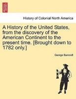 A History of the United States, from the discovery of the American Continent to the present time. [Brought down to 1782 only.]