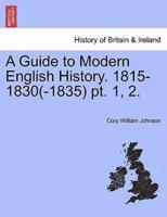 A Guide to Modern English History. 1815-1830(-1835) Pt. 1, 2.