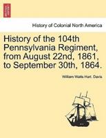 History of the 104th Pennsylvania Regiment, from August 22nd, 1861, to September 30th, 1864.
