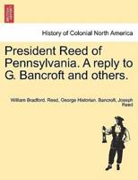 President Reed of Pennsylvania. A reply to G. Bancroft and others.