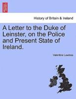 A Letter to the Duke of Leinster, on the Police and Present State of Ireland.