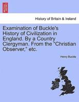 Examination of Buckle's History of Civilization in England. By a Country Clergyman. From the "Christian Observer," etc.