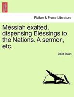 Messiah exalted, dispensing Blessings to the Nations. A sermon, etc.