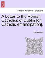 A Letter to the Roman Catholics of Dublin [on Catholic emancipation].