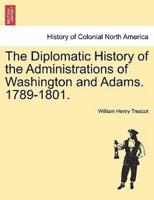 The Diplomatic History of the Administrations of Washington and Adams. 1789-1801.