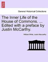 The Inner Life of the House of Commons. ... Edited with a preface by Justin McCarthy.