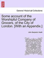 Some Account of the Worshipful Company of Grocers, of the City of London. [With an Appendix.]