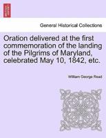 Oration delivered at the first commemoration of the landing of the Pilgrims of Maryland, celebrated May 10, 1842, etc.
