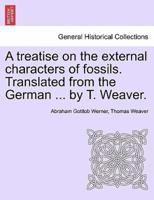 A treatise on the external characters of fossils. Translated from the German ... by T. Weaver.
