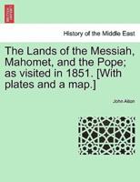 The Lands of the Messiah, Mahomet, and the Pope; as Visited in 1851. [With Plates and a Map.]