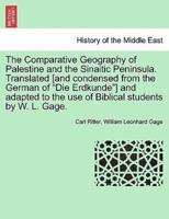 The Comparative Geography of Palestine and the Sinaitic Peninsula. Translated [and condensed from the German of "Die Erdkunde"] and adapted to the use of Biblical students by W. L. Gage.