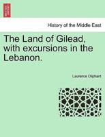 The Land of Gilead, with excursions in the Lebanon.