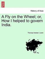 A Fly on the Wheel; or, How I helped to govern India.