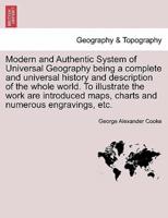 Modern and Authentic System of Universal Geography being a complete and universal history and description of the whole world. To illustrate the work are introduced maps, charts and numerous engravings, etc.