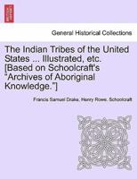 The Indian Tribes of the United States ... Illustrated, etc. [Based on Schoolcraft's "Archives of Aboriginal Knowledge."] VOL. I