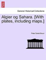 Algier og Sahara. [With plates, including maps.]