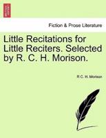Little Recitations for Little Reciters. Selected by R. C. H. Morison.
