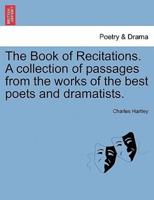 The Book of Recitations. A collection of passages from the works of the best poets and dramatists.