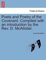 Poets and Poetry of the Covenant. Compiled with an introduction by the Rev. D. McAllister.