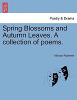 Spring Blossoms and Autumn Leaves. A collection of poems.