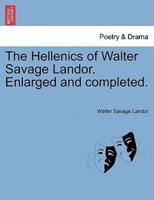 The Hellenics of Walter Savage Landor. Enlarged and completed.