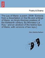The Lay of Marie: a poem. [With "Extracts from a dissertation on the life and writings of Marie, an Anglo-Norman poetess of the thirteenth century. By Monsieur La Rue," and an abstract of the twelve lays of Marie, with versions of two lays.]