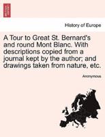 A Tour to Great St. Bernard's and round Mont Blanc. With descriptions copied from a journal kept by the author; and drawings taken from nature, etc.