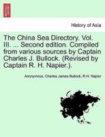 The China Sea Directory. Vol. III. ... Second edition. Compiled from various sources by Captain Charles J. Bullock. (Revised by Captain R. H. Napier.).