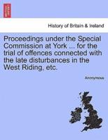 Proceedings under the Special Commission at York ... for the trial of offences connected with the late disturbances in the West Riding, etc.