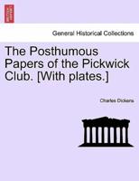 The Posthumous Papers of the Pickwick Club. [With plates.]
