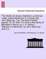The Works of Jeremy Bentham, Published Under Superintendence of His Executor, John Bowring. The "General Preface" Signed