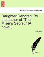 Daughter Deborah. By the Author of "The Miser's Secret." [A Novel.]