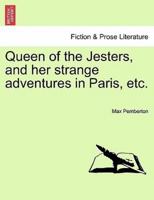 Queen of the Jesters, and her strange adventures in Paris, etc.