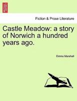 Castle Meadow: a story of Norwich a hundred years ago.