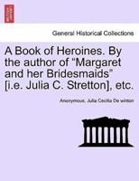 A Book of Heroines. By the author of "Margaret and her Bridesmaids" [i.e. Julia C. Stretton], etc.