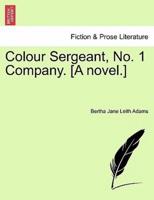 Colour Sergeant, No. 1 Company. [A novel.]