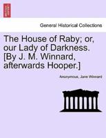 The House of Raby; or, our Lady of Darkness. [By J. M. Winnard, afterwards Hooper.]