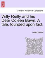 Willy Reilly and His Dear Coleen Bawn. A Tale, Founded Upon Fact.