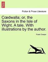 Cœdwalla; or, the Saxons in the Isle of Wight. A tale. With illustrations by the author.