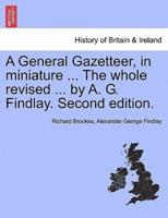 A General Gazetteer, in Miniature ... The Whole Revised ... By A. G. Findlay. New Edition.