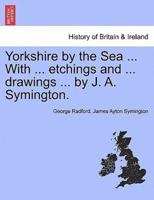 Yorkshire by the Sea ... With ... etchings and ... drawings ... by J. A. Symington.