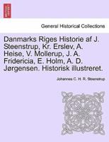 Danmarks Riges Historie Af J. Steenstrup, Kr. Erslev, A. Heise, V. Mollerup, J. A. Fridericia, E. Holm, A. D. Jørgensen. Historisk Illustreret.
