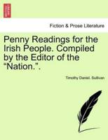 Penny Readings for the Irish People. Compiled by the Editor of the "Nation.". Vol. I