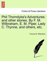 Phil Thorndyke's Adventures: and other stories. By F. M. Wilbraham, E. M. Piper, Lady C. Thynne, and others, etc.