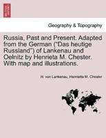 Russia, Past and Present. Adapted from the German ("Das heutige Russland") of Lankenau and Oelnitz by Henrieta M. Chester. With map and illustrations.