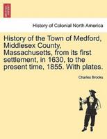 History of the Town of Medford, Middlesex County, Massachusetts, from its first settlement, in 1630, to the present time, 1855. With plates.