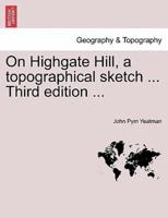 On Highgate Hill, a topographical sketch ... Third edition ...