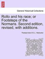 Rollo and his race; or Footsteps of the Normans. Second edition, revised, with additions.